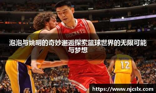 泡泡与姚明的奇妙邂逅探索篮球世界的无限可能与梦想
