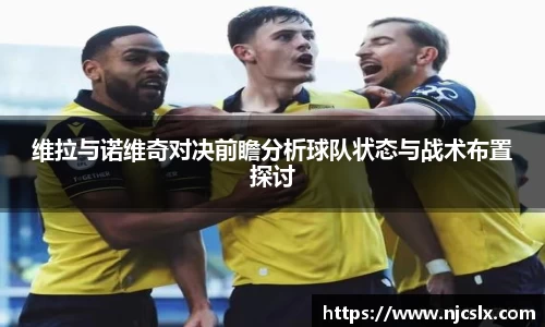 维拉与诺维奇对决前瞻分析球队状态与战术布置探讨