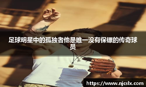 足球明星中的孤独者他是唯一没有保镖的传奇球员